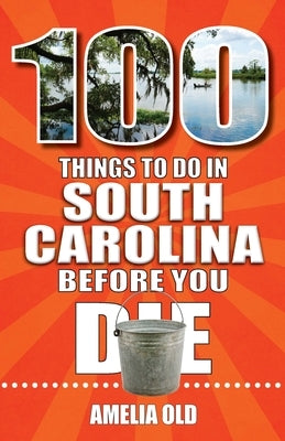 100 Things to Do in South Carolina Before You Die by Old, Amelia