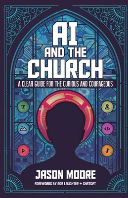 AI and the Church: A Clear Guide for the Curious and Courageous by Moore, Jason
