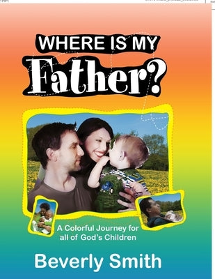 Where Is My Father?: A Colorful Journey for All of God's Children by Smith, Beverly