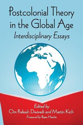 Postcolonial Theory in the Global Age: Interdisciplinary Essays by Dwivedi, Om Prakash