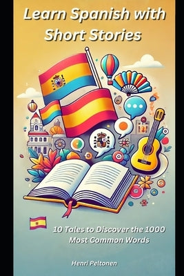 Learn Spanish with Short Stories: 10 Tales to Discover the 1000 Most Common Words by Peltonen, Henri