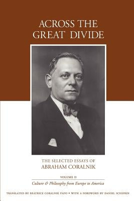 Across the Great Divide: The Selected Essays of Abraham Coralnik by Coralnik, Abraham