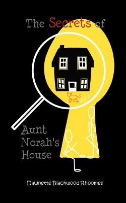 The Secrets of Aunt Norah's House by Blackwood-Rhoomes, Dawnette