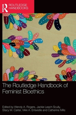 The Routledge Handbook of Feminist Bioethics by Rogers, Wendy A.