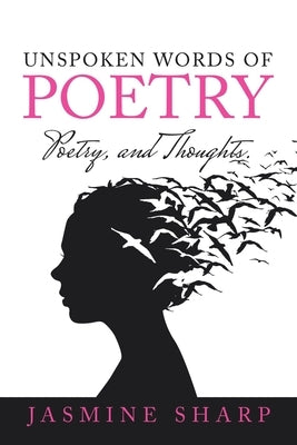 Unspoken Words of Poetry: Poetry, and Thoughts. by Sharp, Jasmine