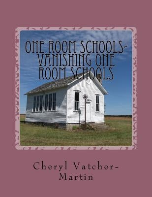 One Room Schools- Vanishing One Room Schools by Vatcher-Martin M. a., Cheryl