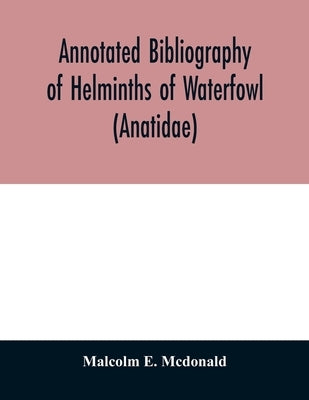 Annotated Bibliography of Helminths of Waterfowl (Anatidae) by E. McDonald, Malcolm