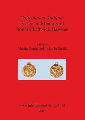 Collectanea Antiqua: Essays in Memory of Sonia Chadwick Hawkes by Henig, Martin