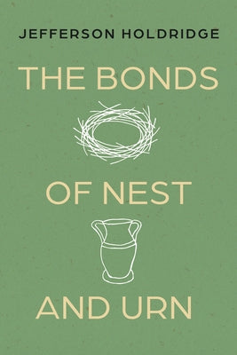 The Bonds of Nest and Urn: Poems by Holdridge, Jefferson