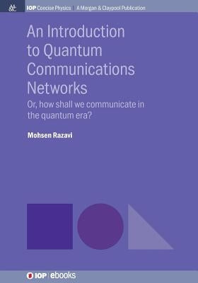 An Introduction to Quantum Communication Networks: Or, How Shall We Communicate in the Quantum Era? by Razavi, Mohsen
