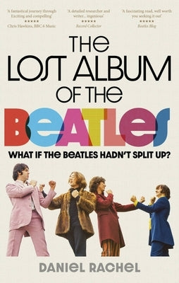 The Lost Album of the Beatles: What If the Beatles Hadn't Split Up? by Rachel, Daniel