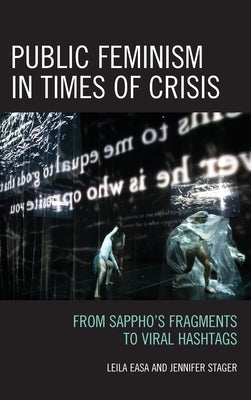Public Feminism in Times of Crisis: From Sappho's Fragments to Viral Hashtags by Easa, Leila
