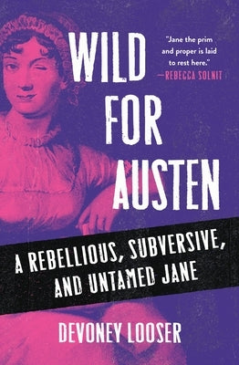 Wild for Austen: A Rebellious, Subversive, and Untamed Jane by Looser, Devoney