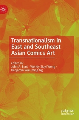 Transnationalism in East and Southeast Asian Comics Art by Lent, John a.