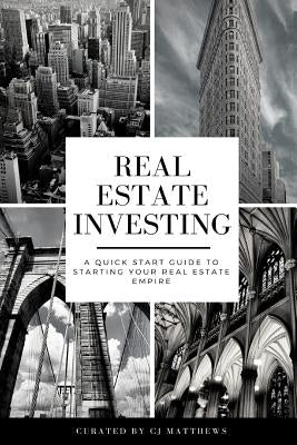 Real Estate Investing: A Quick Start Guide to Starting Your Real Estate Empire by Matthews, Cj