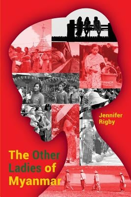 The Other Ladies of Myanmar by Rigby, Jennifer