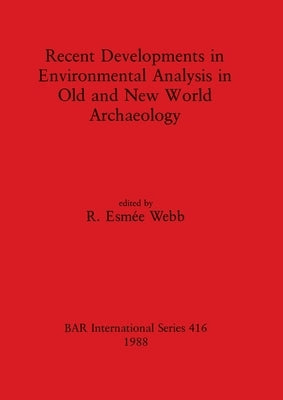 Recent Developments in Environmental Analysis in Old and New World Archaeology by Webb, R. Esmée
