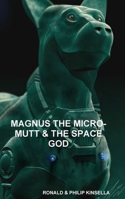 Magnus the Micro-Mutt & the Space God by Kinsella, Ronald