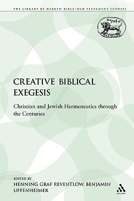 Creative Biblical Exegesis: Christian and Jewish Hermeneutics Through the Centuries by Uffenheimer, Benjamin