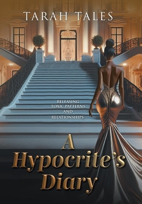 A Hypocrite's Diary: Releasing Toxic Patterns and Relationships by Tales, Tarah