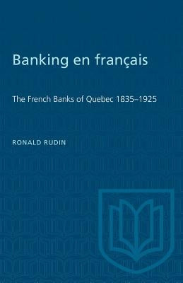 Banking en francais: The French Banks of Quebec 1835-1925 by Rudin, Ronald