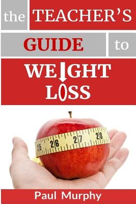 The Teacher's Guide to Weight Loss by Murphy, Paul