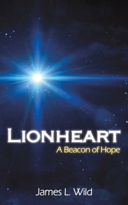 Lionheart: A Beacon of Hope by Wild, James L.