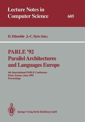 Parle '92. Parallel Architectures and Languages Europe: 4th International Parle Conference, Paris, France, June 15-18, 1992 Proceedings by Etiemble, Daniel