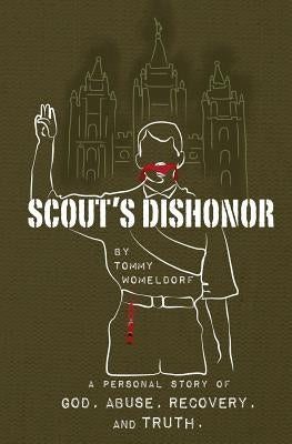 Scouts Dishonor: A Personal story of God, Abuse, Recovery and Truth by Womeldorf, Tommy