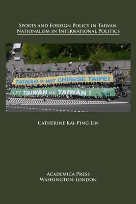 Sports and Foreign Policy in Taiwan: Nationalism in International Politics by Lin, Catherine Kai