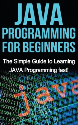 JAVA Programming for Beginners: The Simple Guide to Learning JAVA Programming fast! by Warren, Tim