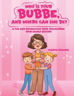 Who Is Your Bubbe, and Where Can She Be?: A Fun and Interactive Book Discovering Your Family History by Diamond, Sharyn