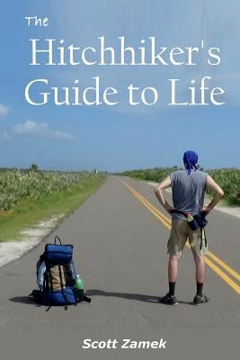 The Hitchhiker's Guide to Life by Zamek, Scott
