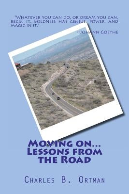 Moving on... Lessons from the Road by Ortman, Charles B.
