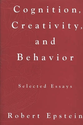 Cognition, Creativity, and Behavior: Selected Essays by Epstein, Robert