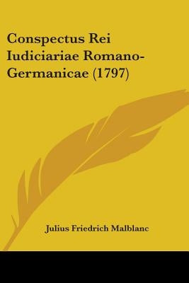 Conspectus Rei Iudiciariae Romano-Germanicae (1797) by Malblanc, Julius Friedrich