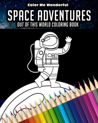 Space Adventures Out Of This World Coloring Book: 8"x10" (25cm x 20cm) Coloring Book Featuring Robots, Astronauts, Planets, Rockets, and Space Ships G by Wonderful, Color Me