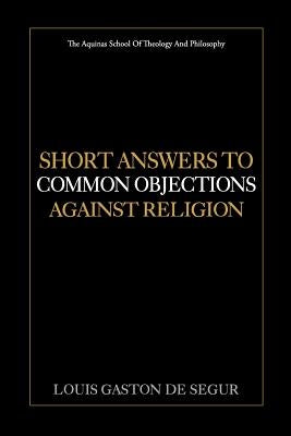 Short Answers to Common Objections Against Religion by De Segur, Louis Gaston