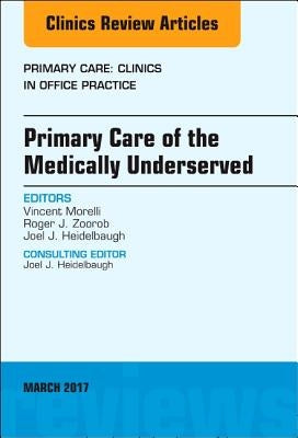 Primary Care of the Medically Underserved, an Issue of Primary Care: Clinics in Office Practice: Volume 44-1 by Morelli, Vincent