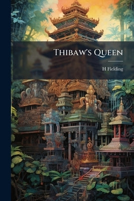 Thibaw's Queen by Fielding, H. 1859-1917