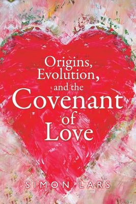 Origins, Evolution and The Covenant of Love by Lars, Simon