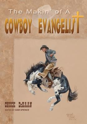 The Makin' of A Cowboy Evangelist by DeHaan, Chuck