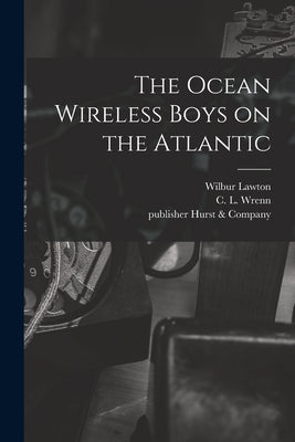 The Ocean Wireless Boys on the Atlantic by Lawton, Wilbur 1879-1917