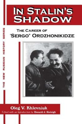 In Stalin's Shadow: Career of Sergo Ordzhonikidze by Khlevniuk, Oleg V.