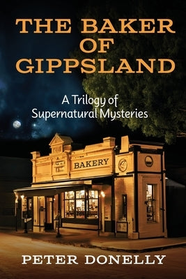The Baker of Gippsland: A Trilogy of Supernatural Mysteries by Donelly, Peter