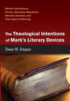 The Theological Intentions of Mark's Literary Devices by Deppe, Dean B.