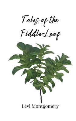 Tales of the Fiddle-Leaf by Montgomery, Levi