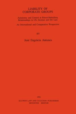 Liability of Corporate Groups: Autonomy and Control in Parent-Subsidiary Relationships in U. S., German and EEC Law: An International and Comparative by Antunes, Jose