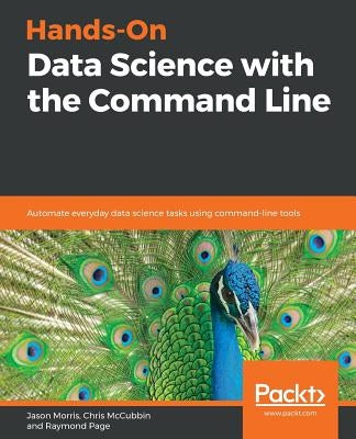 Hands-On Data Science with the Command Line by Morris, Jason