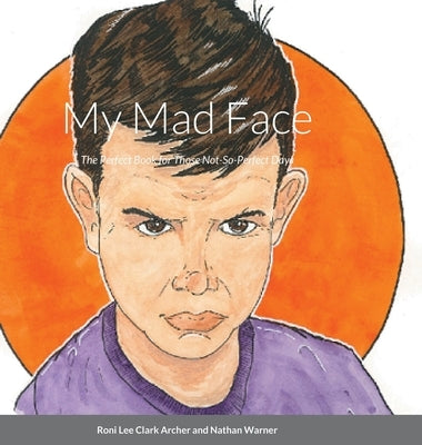 My Mad Face: The Perfect Book for Those Not-So-Perfect Days by Clark Archer, Roni Lee